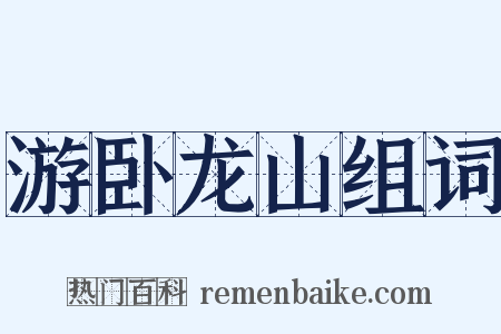 游卧龙山组词是什么意思的图片